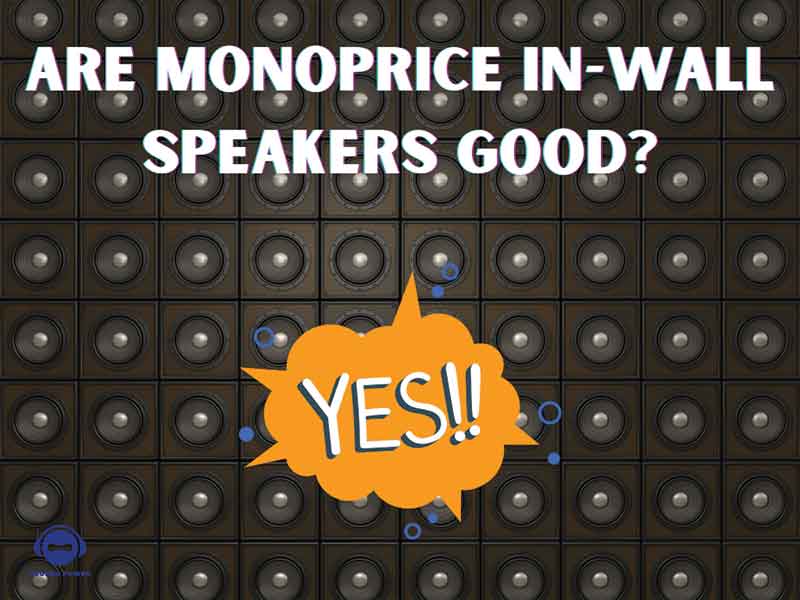 Are monoprice in-wall speakers good?