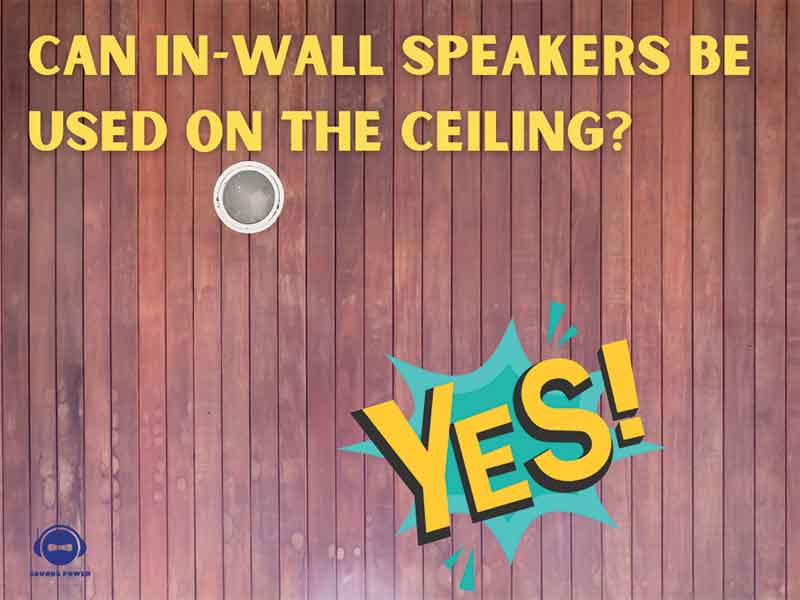Can in-wall speakers be used on the Ceiling?